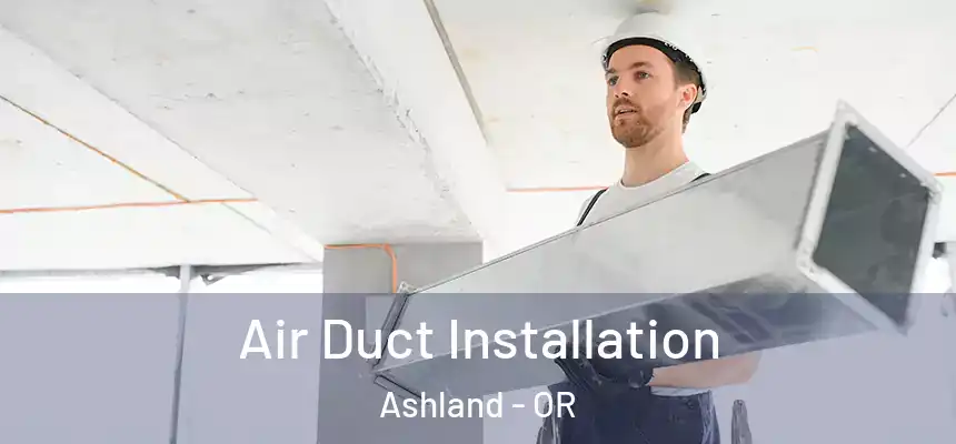  Air Duct Installation Ashland - OR