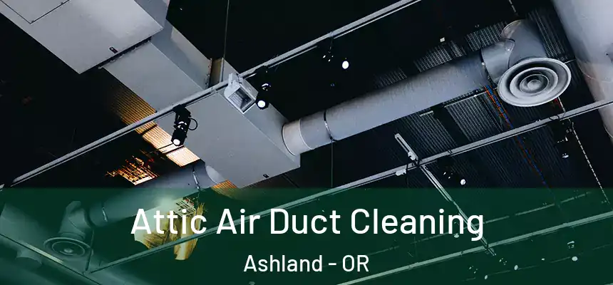  Attic Air Duct Cleaning Ashland - OR