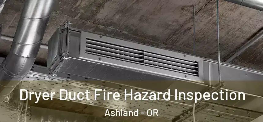  Dryer Duct Fire Hazard Inspection Ashland - OR