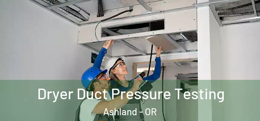  Dryer Duct Pressure Testing Ashland - OR