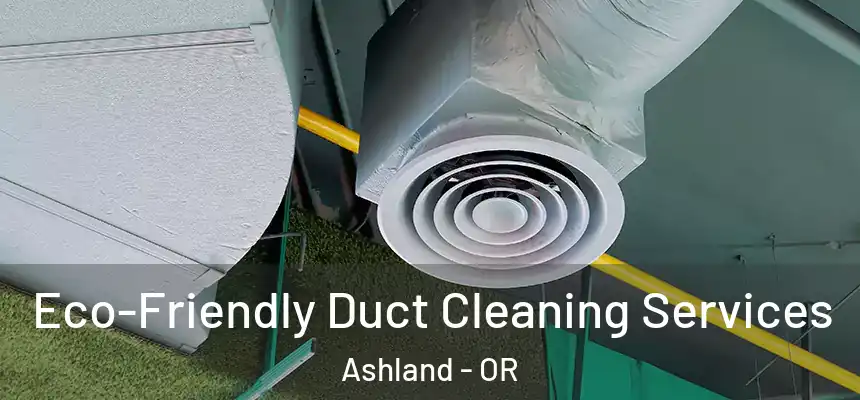  Eco-Friendly Duct Cleaning Services Ashland - OR