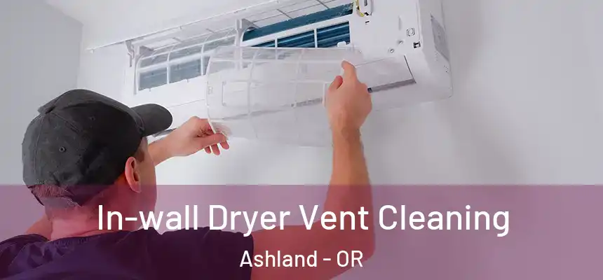  In-wall Dryer Vent Cleaning Ashland - OR