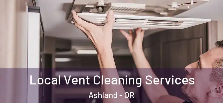 Local Vent Cleaning Services Ashland - OR