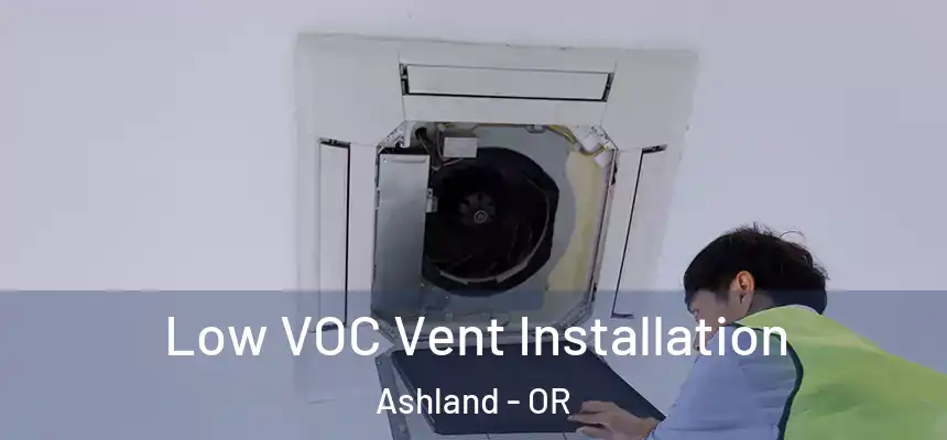  Low VOC Vent Installation Ashland - OR