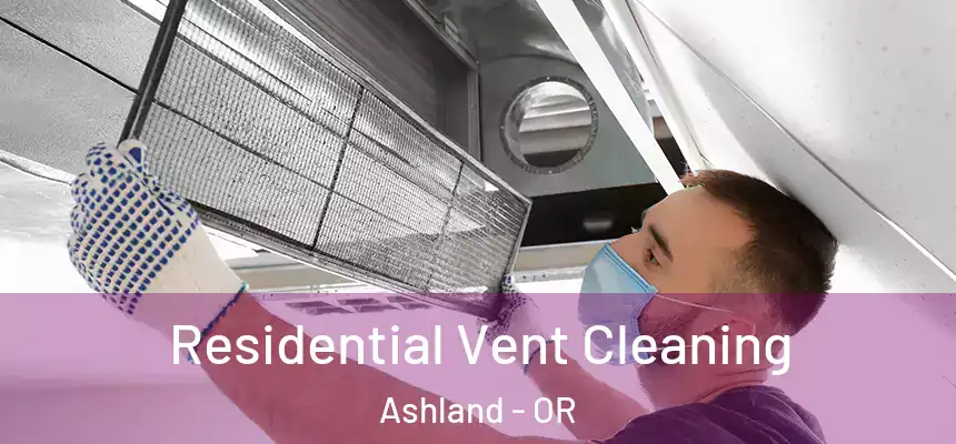 Residential Vent Cleaning Ashland - OR