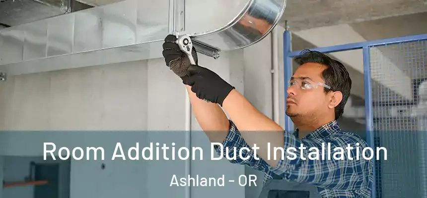  Room Addition Duct Installation Ashland - OR