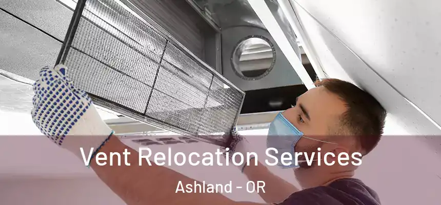  Vent Relocation Services Ashland - OR